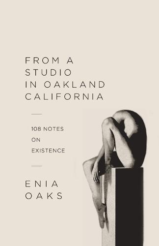 From A Studio in Oakland, California: 108 Notes on Existence