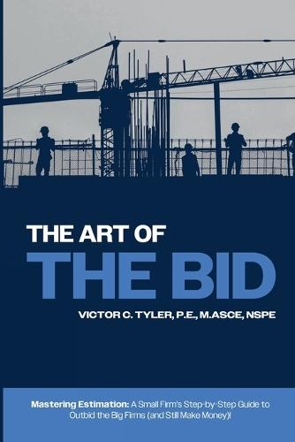 The Art of the Bid: Mastering Estimation: A Small Firm's Step-by-Step Guide to Outbid the Big Firms (and Still Make Money)!