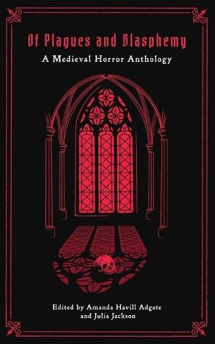 Of Plagues and Blasphemy: A Medieval Horror Anthology