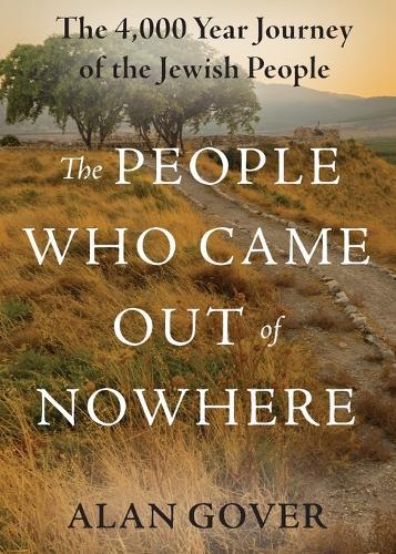 The People Who Came Out of Nowhere: The 4,000 Year Journey of the Jewish People