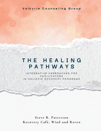 The Healing Pathways: Facilitator Manual: A Narrative-Based Framework for Integrative Recovery