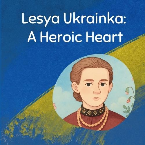 Lesya Ukrainka: A Heroic Heart