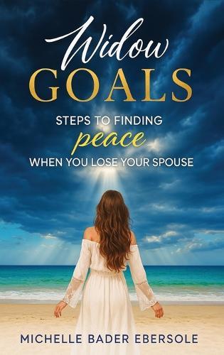 Widow Goals: Steps to Finding Peace When You Lose Your Spouse