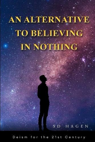 An Alternative to Believing in Nothing: Deism for the 21st Century