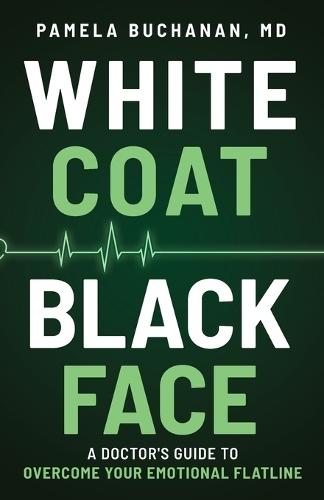 White Coat, Black Face: A Doctor's Guide to Overcome Your Emotional Flatline