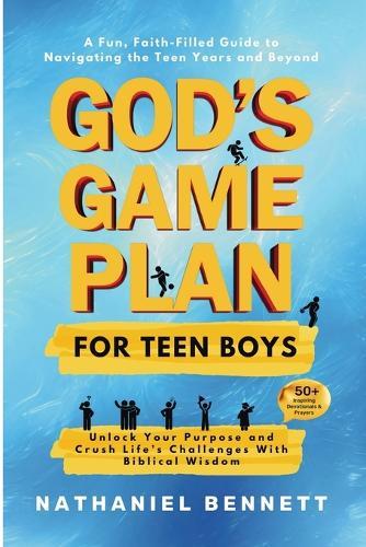 God's Game Plan for Teen Boys: Unlocking Your Purpose and Crushing Life's Challenges With Biblical Wisdom