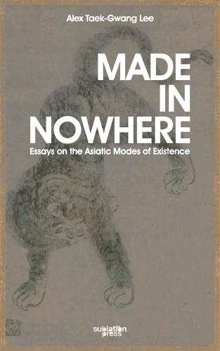 Made in Nowhere: Essays on the Asiatic Modes of Existence