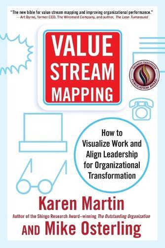 Value Stream Mapping: How to Visualize Work and Align Leadership for Organizational Transformation