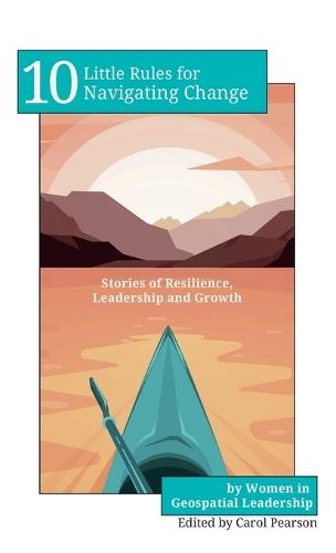10 Little Rules for Navigating Change: Stories of Resilience, Leadership and Growth