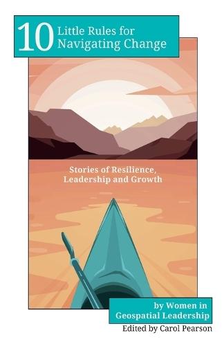 10 Little Rules for Navigating Change: Stories of Resilience, Leadership and Growth