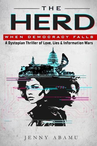 The Herd- When Democracy Falls: A Dystopian Thriller of Love, Lies, & Information Wars