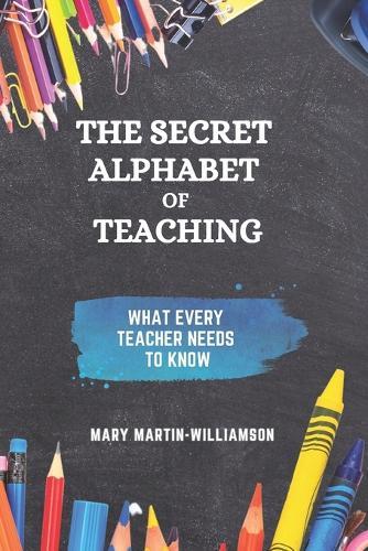 The Secret Alphabet of Teaching: What Every Teacher Needs To Know