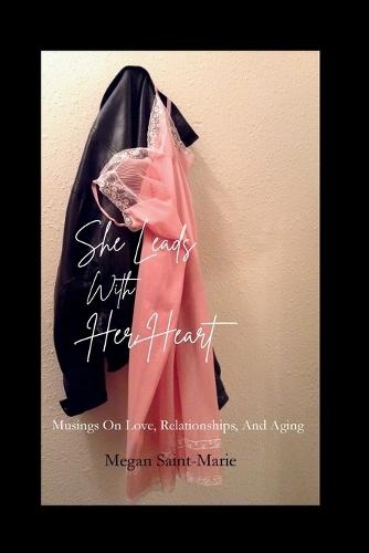 She Leads With Her Heart: Musings On Love, Relationships, and Truth