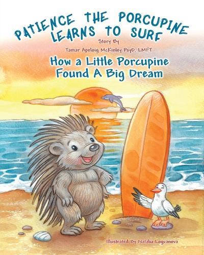 Patience The Porcupine Learns To Surf: How A Little Porcupine Found A Big Dream