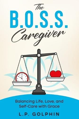 The B.O.S.S. Caregiver: Balancing Life, Love, and Self-Care with Grace