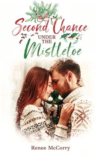 Second Chance Under the Mistletoe: A Heartwarming Small-Town Clean Second Chance Christmas Romance