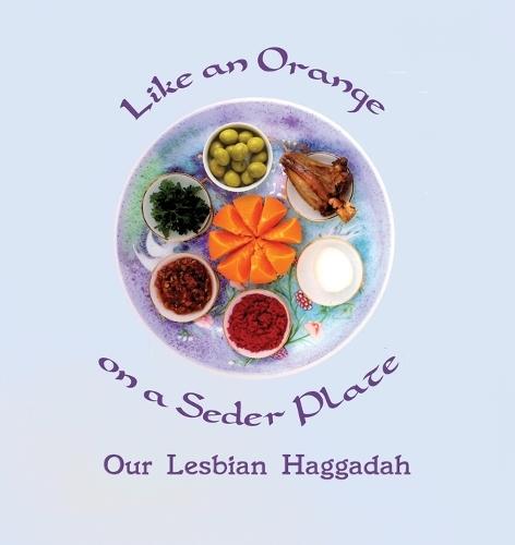 Like an Orange on a Seder Plate: Our Lesbian Haggadah