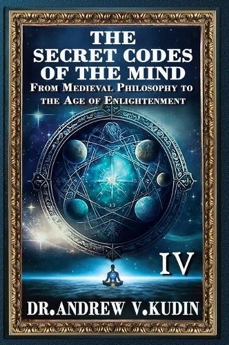 The Secret Codes of the Mind: From Medieval Philosophy to the Age of Enlightenment (Book IV)