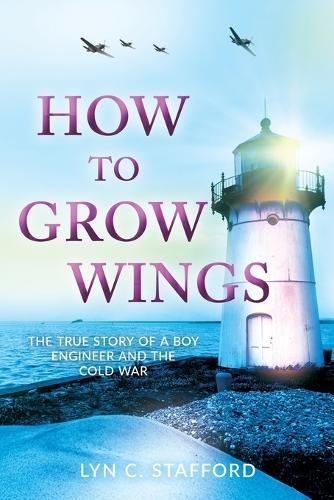 How To Grow Wings: The True Story of a Boy Engineer and the Cold War