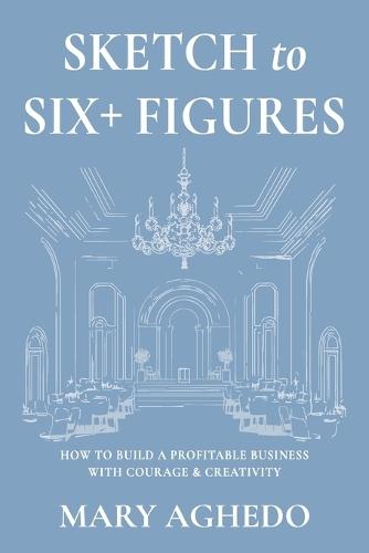 Sketch to Six+ Figures: How to build a profitable business with courage & Creativity