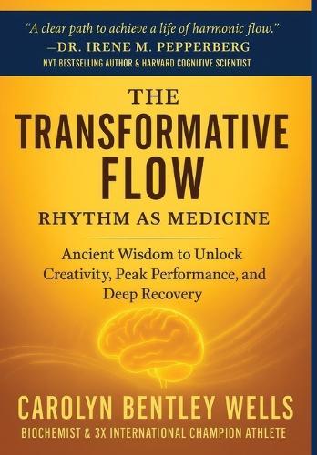 The Transformative Flow: Rhythm as Medicine: Ancient Wisdom to Unlock Creativity, Peak Performance, and Deep Recovery