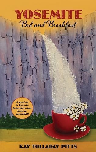 Yosemite Bed and Breakfast: A Novel Set in Yosemite with Lots of Delicious Recipes