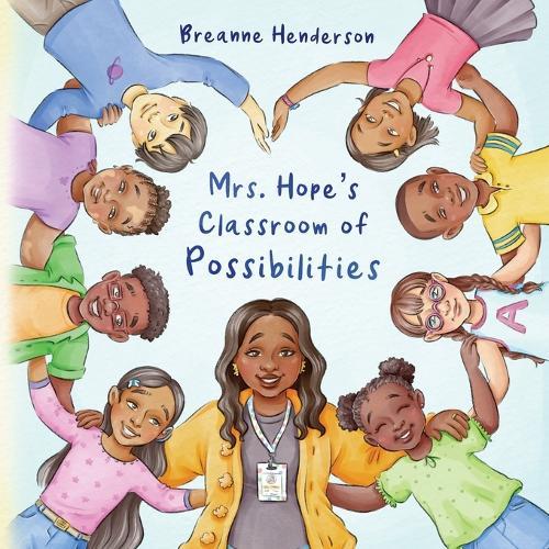 Mrs. Hope's Classroom of Possibilities: Affirmations, Big Dreams, and Kind Lessons from an Inspiring Teacher