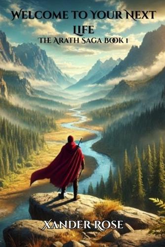 Welcome to Your Next Life: The Arath Saga Book 1