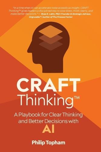 CRAFT Thinking: A Playbook for Clear Thinking and Better Decisions with AI