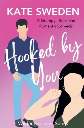 Hooked By You: A Spicy Grumpy Sunshine, Forced Proximity, Contemporary Romantic Comedy