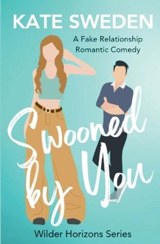 Swooned By You: A Spicy Fake Relationship, Forced Proximity, Contemporary Romantic Comedy