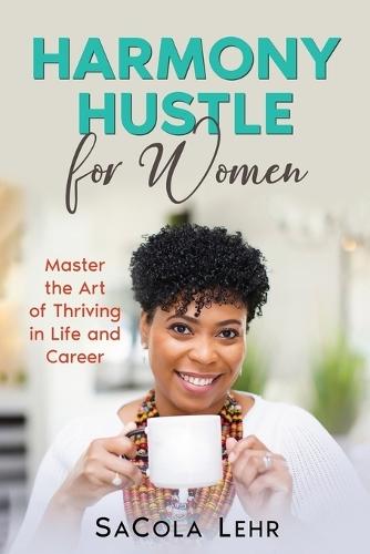 Harmony Hustle for Women: Master the Art of Thriving in Life and Career