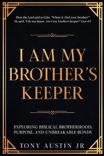 I Am My Brother's Keeper: Exploring Biblical Brotherhood, Purpose, and Unbreakable Bonds
