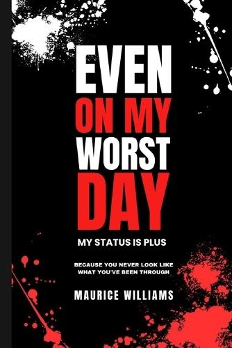 Even On My Worst Day...My Status Is Plus: Because You Never Look Like What You've Been Through