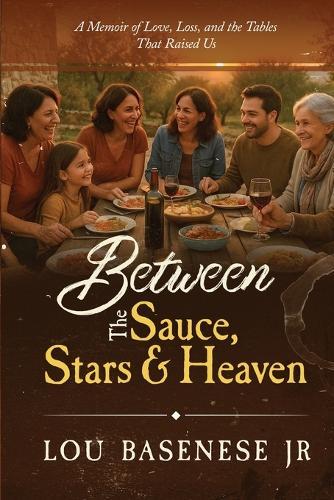 Between The Sauce, Stars and Heaven: A Memoir of Love, Loss and the Tables That Raised Us