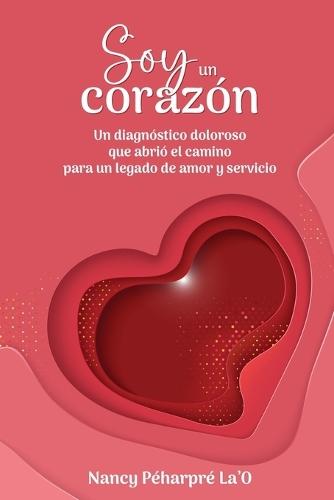 Soy un corazón: Un diagnóstico doloroso que abrió el camino para un legado de amor y servicio