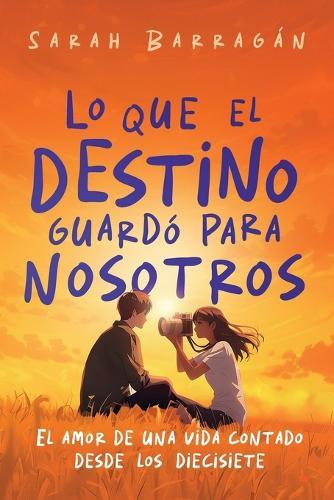 Lo que el destino guardó para nosotros: El amor de una vida contado desde los diecisiete