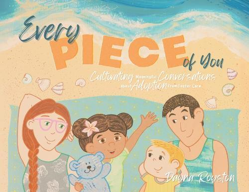 Every Piece of You: Cultivating Meaningful Conversations about Adoption from Foster Care