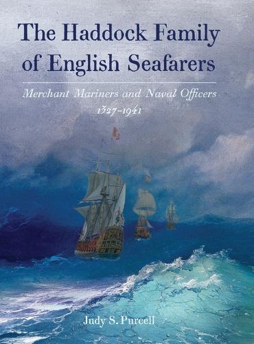 The Haddock Family of English Seafarers: Merchant Mariners and Naval Officers 1327-1941