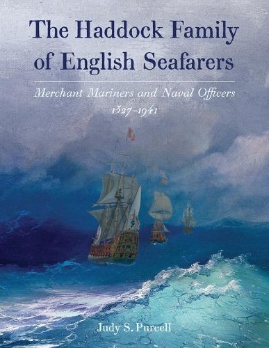 The Haddock Family of English Seafarers: Merchant Mariners and Naval Officers 1327-1941