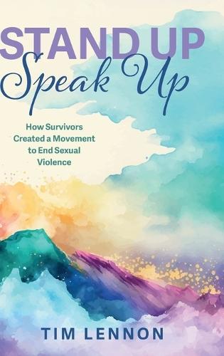 Stand Up Speak Up: How Survivors Created a Movement to End Sexual Violence