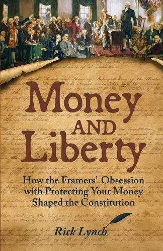 Money and Liberty: How the Framers' Obsession with Protecting Your Money Shaped the Constitution