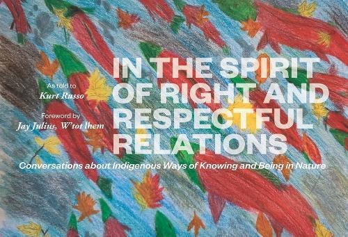 In the Spirit of Right and Respectful Relations: Conversations about Indigenous Ways of Knowing and Being in Nature