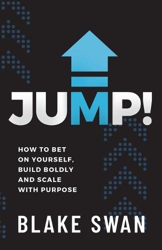 Jump!: How to Bet on Yourself, Build Boldly and Scale with Purpose