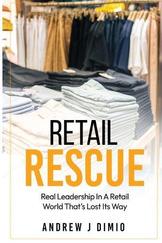 Retail Rescue: Real Leadership in a Retail World That's Lost Its Way