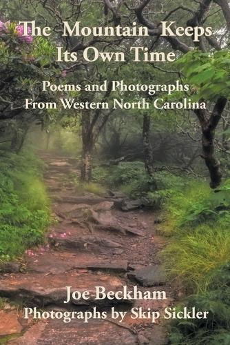 The Mountain Keeps Its Own Time: Poems and Photographs from Western North Carolina