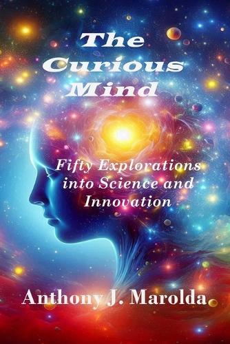 The Curious Mind: Fifty Explorations into Science and Innovation