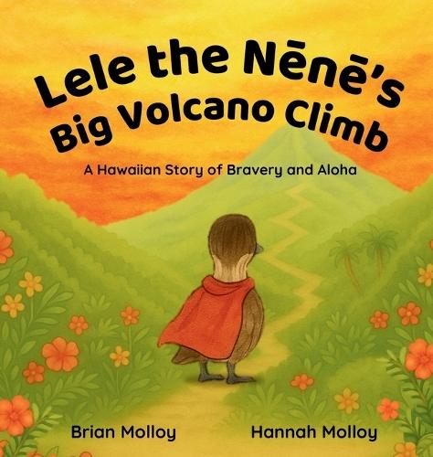 Lele the Nēnē's Big Volcano Climb: A Hawaiian Story of Bravery and Aloha