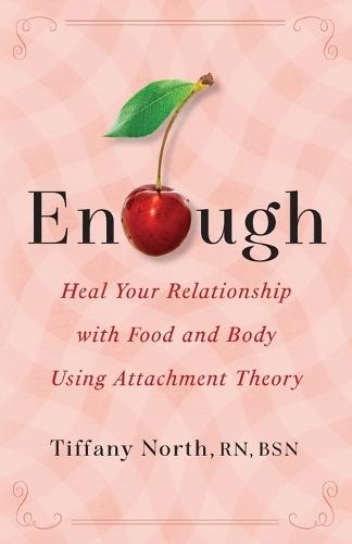 Enough: Heal Your Relationship with Food and Body Using Attachment Theory