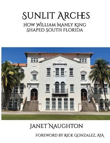 Sunlit Arches: How William Manly King Shaped South Florida